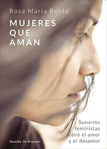 Mujeres que aman. Susurros feministas sobre el amor y el desamor | Rosa María Belda Moreno