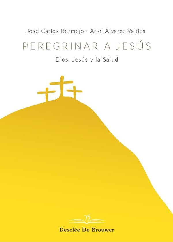 Peregrinar a Jesús. Dios, Jesús y la Salud | Álvarez Valdés, Bermejo Higueras