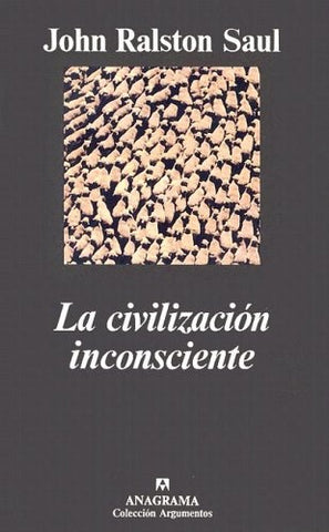 LA CIVILIZACIÒN INCONCIENTE.. | John  Ralston Saul