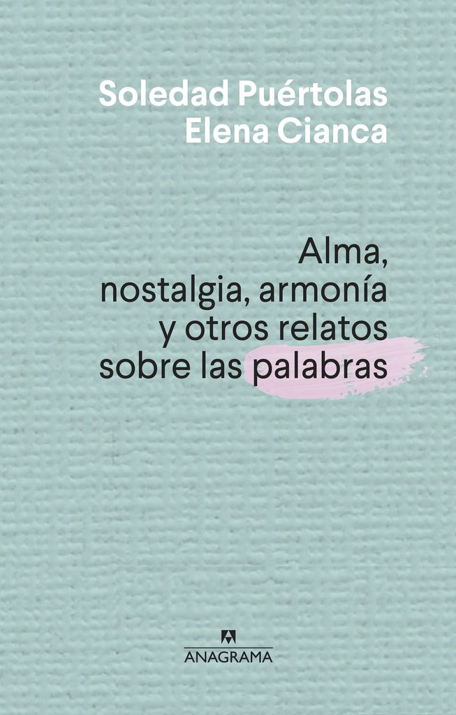 ALMA, NOSTALGIA, ARMONIA Y OTROS RELATOS SOBRE LAS PALABRAS.. | Soledad Puértolas