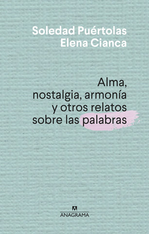 ALMA, NOSTALGIA, ARMONIA Y OTROS RELATOS SOBRE LAS PALABRAS.. | Soledad Puértolas