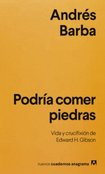 PODRIA COMER PIEDRAS. VIDA Y CRUCIFIXION DE EDWARD H. GIBSON | Andres Barba