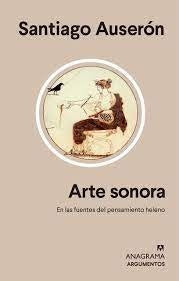 ARTE SONORA. EN LAS FUENTES DEL PENSAMIENTO HELENO | SANTIAGO AUSERON