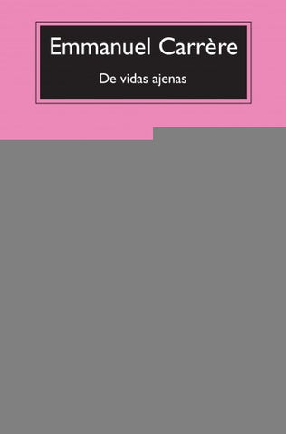 DE VIDAS AJENAS.. | Emmanuel Carrere