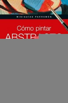 Cómo pintar abstracto - miniguías parramon