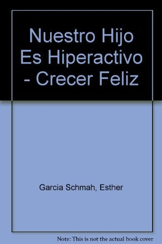 Crecer feliz. Nuestro hijo es hiperactivo | Esther Garcia Schmah