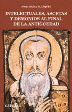 INTELECTUALES, ASCETAS Y DEMONIOS AL FINAL DE LA ANTIGUEDAD.. | José María Blázquez