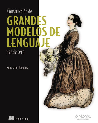 CONSTRUCCIÓN DE GRANDES MODELOS DE LENGUAJE DESDE CERO | Sebastian  Raschka,