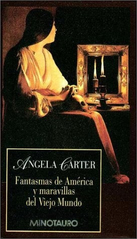 FANTASMAS DE AMÉRICA Y MARAVILLAS DEL VIEJO MUNDO | Angela  Carter