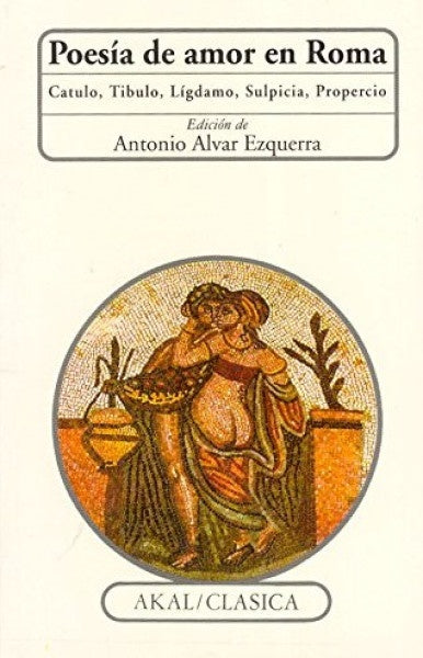 Poesia de Amor En Roma: Catulo, Tibulo, Ligdamo, Sulpicia, Propercio (Akal/clasica) (Spanish Edition | Akal