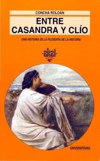 Entre Casandra y Clío. Una historia de la filosofía de la historia | Concha Roldán