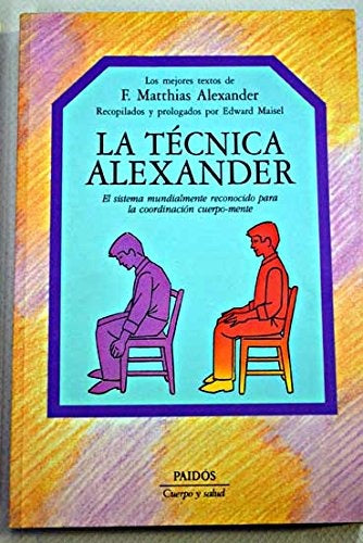 La técnica Alexander: el sistema mundialmente conocido para la coordinación cuerpo-mente | F. Matthias Alexander