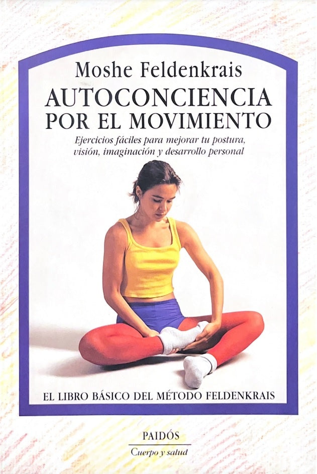Autoconciencia por el movimiento: ejercicios para el desarrollo personal | Feldenkrais-Justo