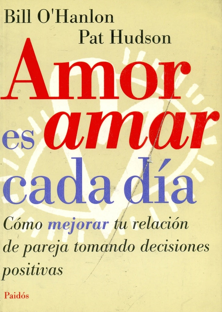 Amor es amar cada día: cómo mejorar tu relacion de pareja tomando decisiones positivas | O'Hanlon-Hudson-Fontal Rueda