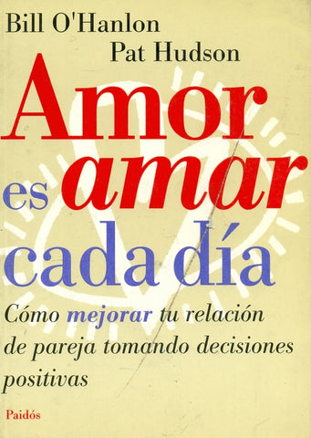 Amor es amar cada día: cómo mejorar tu relacion de pareja tomando decisiones positivas | O'Hanlon-Hudson-Fontal Rueda