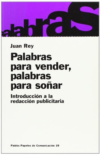 Palabras para vender, palabras para soñar: introducción a la redacción publicitaria | Juan Rey