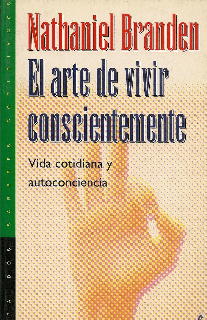 EL ARTE DE VIVIR CONSCIENTEMENTE. | Nathaniel Branden