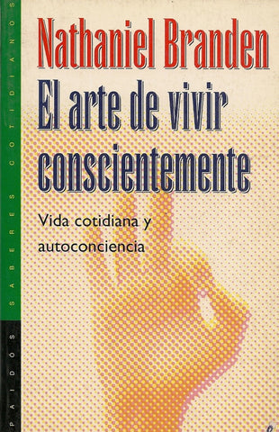 EL ARTE DE VIVIR CONSCIENTEMENTE. | Nathaniel Branden