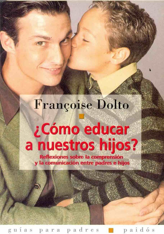Cómo educar a nuestros hijos?: reflexiones sobre la comprensión y la comunicación entre padres e hij | Dolto-Marquis