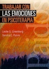 TRABAJAR CON LAS EMOCIONES EN PSICOTERAPIA.. | Greenberg, Paivio