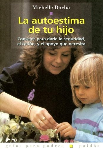 La autoestima de tu hijo/ Parents Do Make a Difference: Consejos Para Darle La Seguridad, El Carino, | Michelle Borba