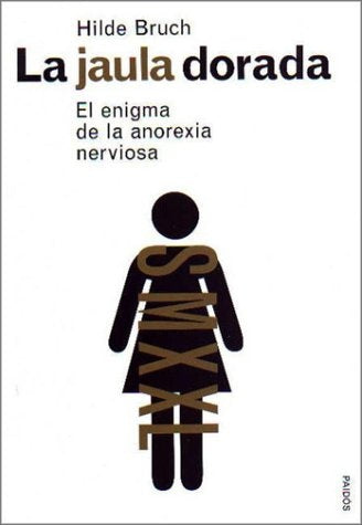 LA JAULA DORADA: EL ENIGMA DE LA ANOREXIA NERVIOSA | Hilde Bruch