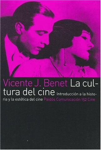 LA CULTURA DEL CINE: INTRODUCCION A LA HISTORIA Y LA ESTETICA DEL CINE.. | Vicente J. Benet
