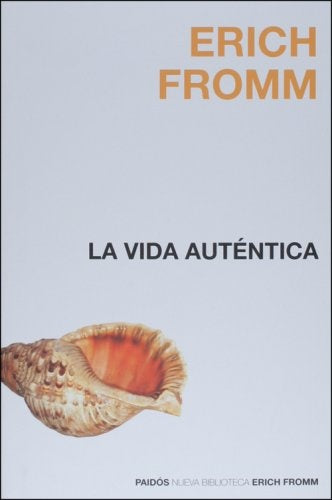 La vida autentica (Nueva Biblioteca Erich Fromm/ Erich Fromm New Library) (Spanish Edition) | Erich Fromm