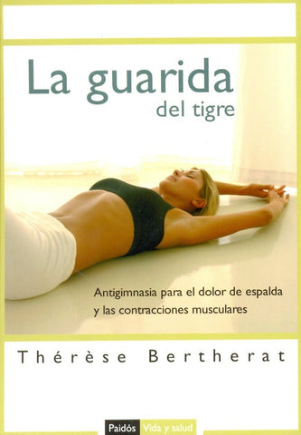 La guarida del tigre/ The Lair of the Tiger: Antigimnasia para el dolor de espalda y las contractura | Therese Bertherat