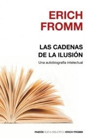 Las cadenas de la ilusion/ Chains of Illusion: Una Autobiografia Intelectual/ an Intellectual Autobi | Erich Fromm