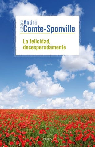 LA FELICIDAD, DESESPERADAMENTE.. | André Comte Sponville