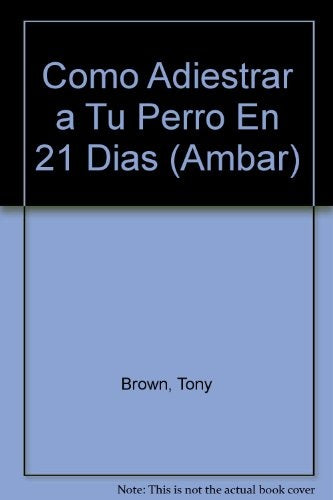 COMO ADIESTRAR A TU PERRO EN 21 DIAS | T. / HOFER  A. BROWN