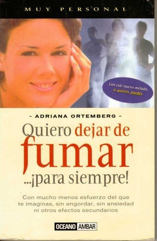 Quiero Dejar De Fumar..Para Siempre!: Con Mucho Menos Esfuerzo Del Que Te Imaginas, Sin Engordar, Si | Adriana Ortemberg