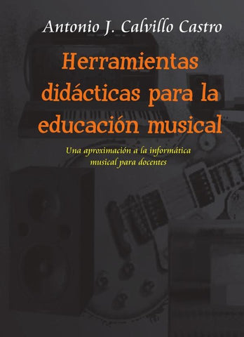 Herramientas didácticas para la educación musical. | Antonio Jesús Calvillo Castro, Antonio J. Calv...