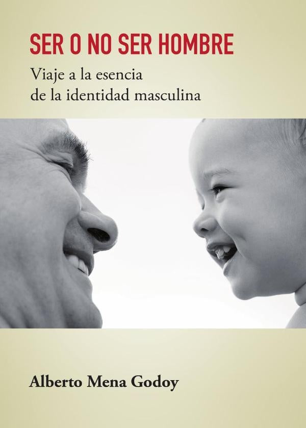 SER O NO SER HOMBRE  Viaje a la esencia de la identidad masculina | Alberto Mena Godoy