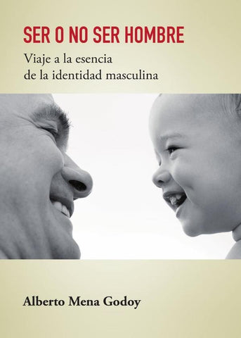 SER O NO SER HOMBRE  Viaje a la esencia de la identidad masculina | Alberto Mena Godoy