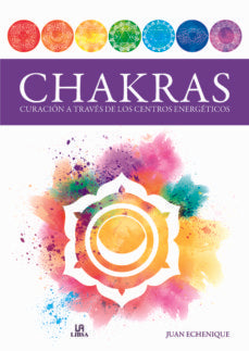 CHAKRAS. CURACION A TRAVES DE LOS CENTROS ENERGETICOS.. | Juan Echenique
