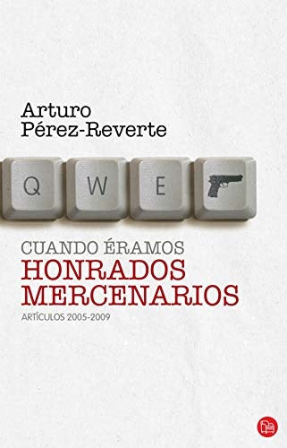 CUANDO ERAMOS HONRADOS MERCENARIOS | Arturo Pérez Reverte