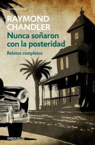 Nunca soñaron con la posteridad. Relatos completos | Raymond Chandler