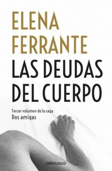LAS DEUDAS DEL CUERPO.. | Elena Ferrante