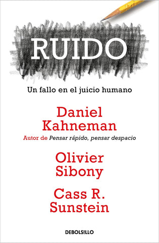 RUIDO: UN FALLO EN EL JUICIO HUMANO..* | Daniel Kahneman