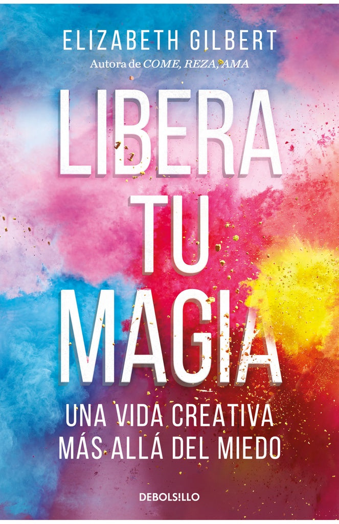 LIBERA TU MAGIA.. | Elizabeth Gilbert