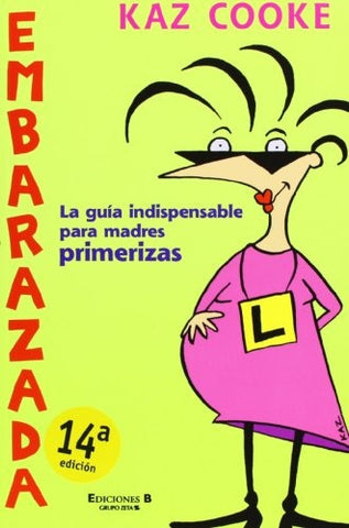 EMBARAZADA: LA GUÍA INDISPENSABLE PARA MADRES PRIMERIZAS.. | Kaz Cooke