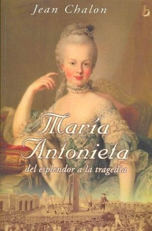 MARIA ANTONIETA, DEL ESPLENDOR A LA TRAGEDIA | JEAN CHALON