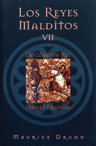 DE CÓMO UN REY PERDIÓ FRANCIA. REYES MALDITOS VII.. | Maurice Druon