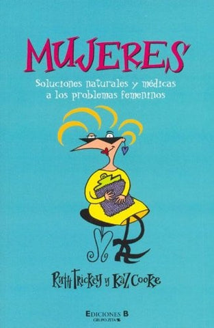 MUJERES. SOLUCIONES NATURALES Y MÈDICAS A LOS PROBLEMAS FEMENINOS.. | Ruth Trickey