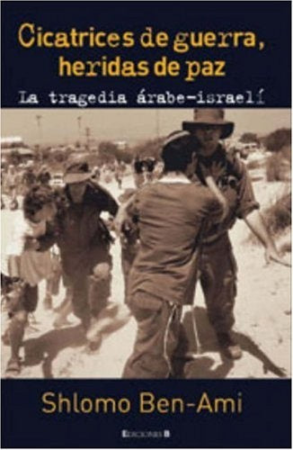 CICATRICES DE GUERRA, HERIDAS DE PAZ: | Shlomo Ben-Ami