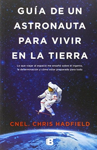 Guia de un astronauta para vivir en la tierra | Cnel. Chris  Hadfield