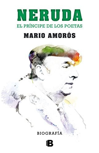 Neruda - El príncipe de los poetas | Mario Amorós Quiles