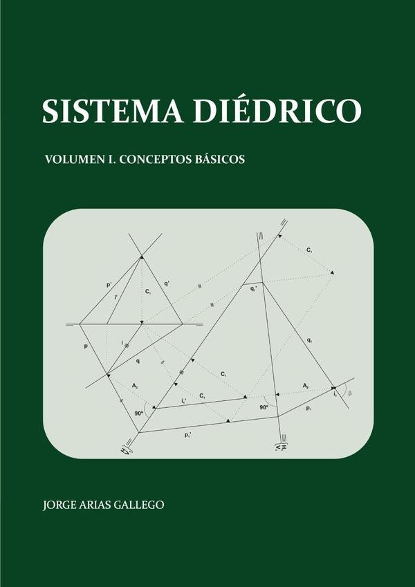 Sistema Diédrico. Volumen I, conceptos básicos | Silvia Tocino Martín, Jorge Arias Gallego.